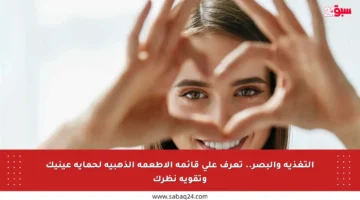 التغذية والبصر.. تعرف على قائمة الأطعمة الذهبية لحماية عينيك وتقوية نظرك